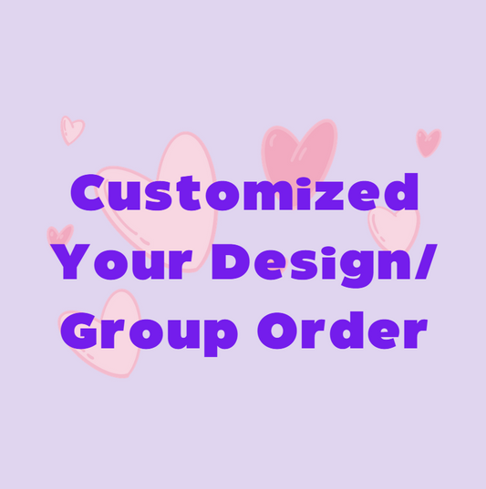 Customized Your Design / Group Order