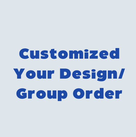 Customized Your Design / Group Order